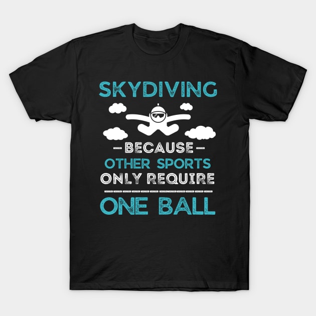 Skydiving Because Other Sports Only Require One Ball T-Shirt by Prossori